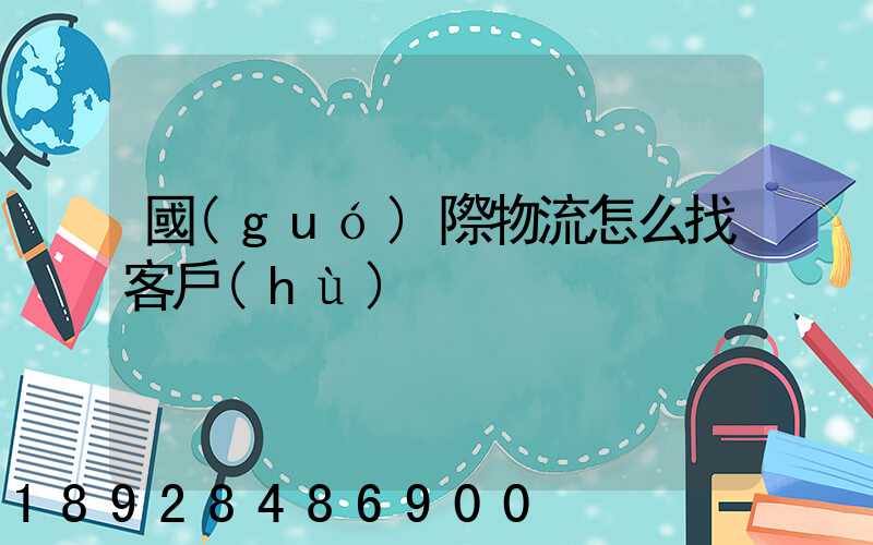 國(guó)際物流怎么找客戶(hù)