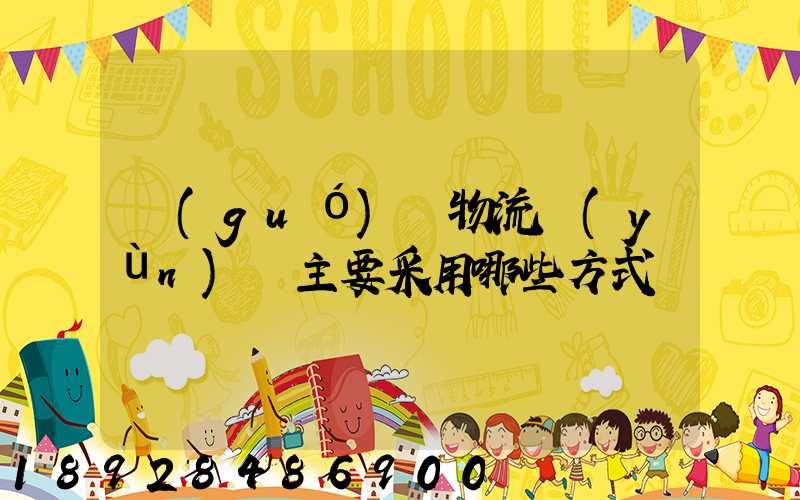 國(guó)際物流運(yùn)輸主要采用哪些方式