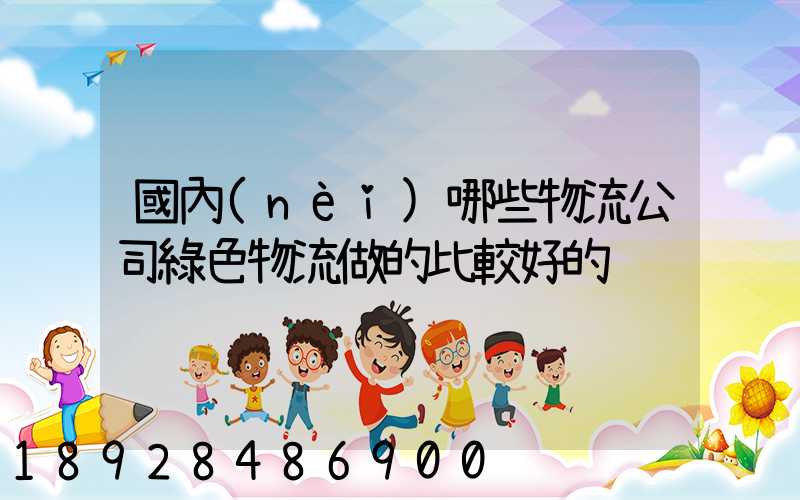 國內(nèi)哪些物流公司綠色物流做的比較好的