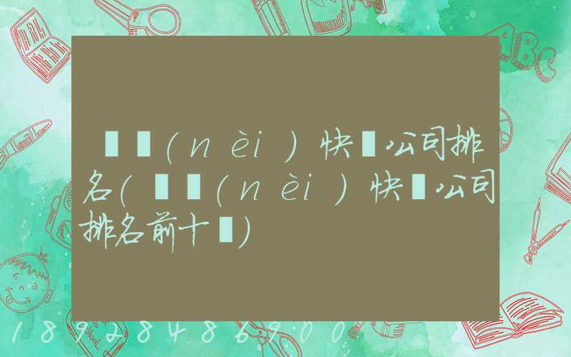 國內(nèi)快遞公司排名(國內(nèi)快遞公司排名前十強)