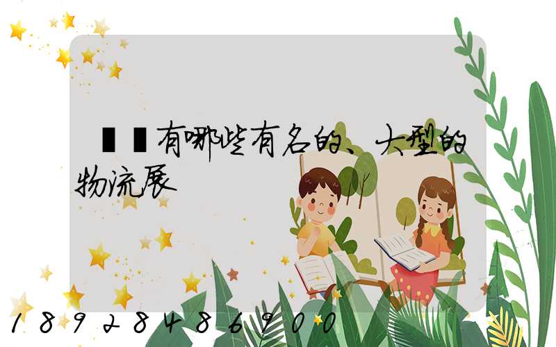 國內有哪些有名的、大型的物流展