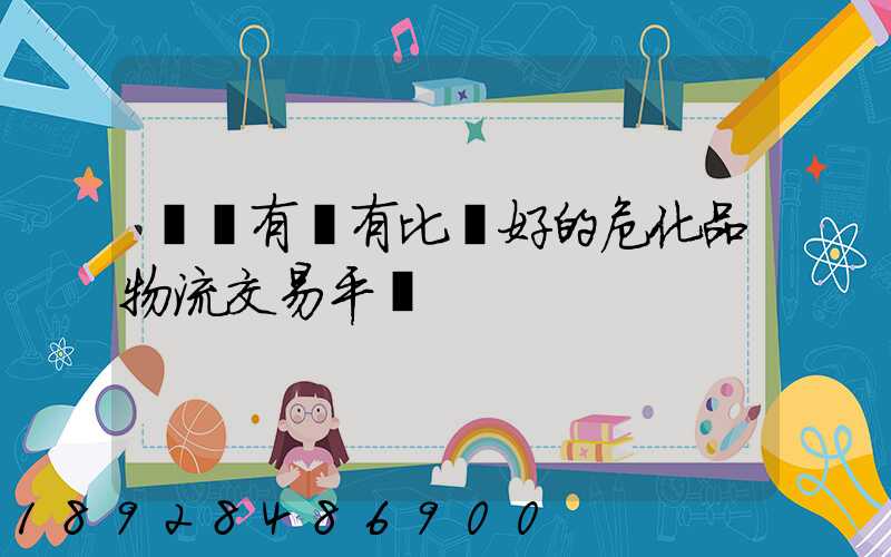 國內有沒有比較好的危化品物流交易平臺