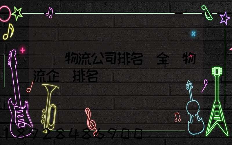 國內物流公司排名(全國物流企業排名)