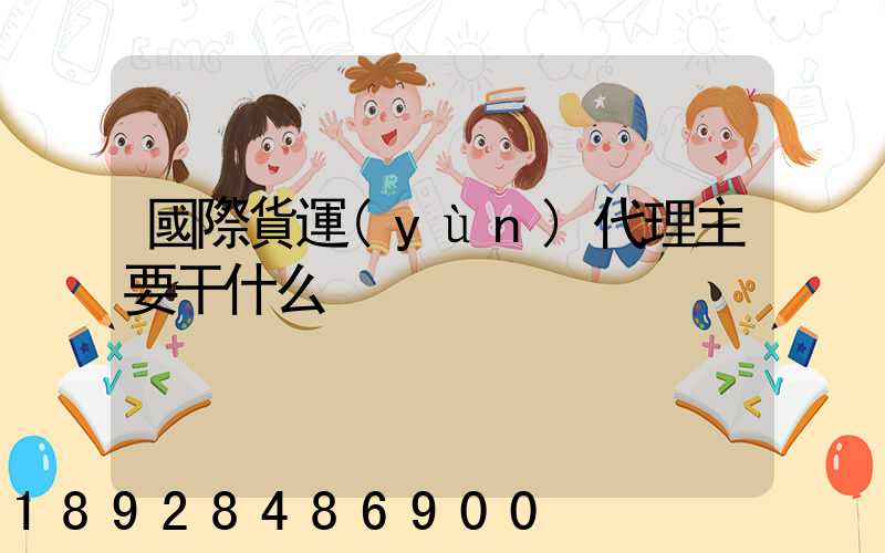 國際貨運(yùn)代理主要干什么