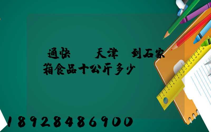 圓通快遞從天津郵到石家莊兩箱食品十公斤多少錢