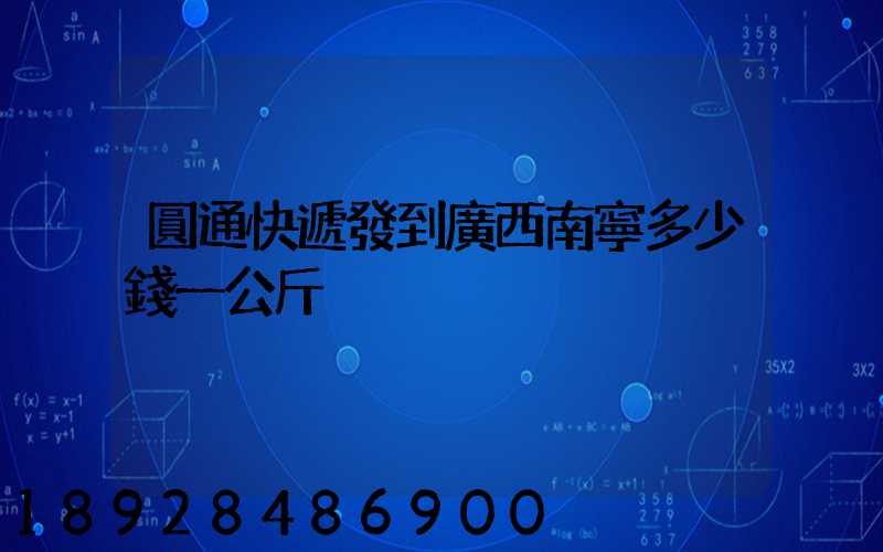 圓通快遞發到廣西南寧多少錢一公斤