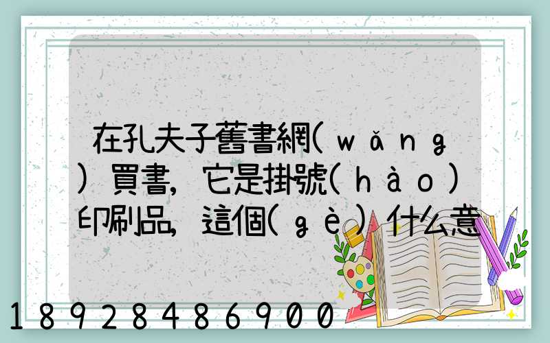 在孔夫子舊書網(wǎng)買書,它是掛號(hào)印刷品,這個(gè)什么意思,和快遞有什么區(qū)別嗎...