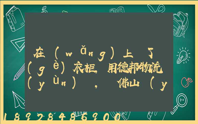 在網(wǎng)上買了個(gè)衣柜,用德邦物流運(yùn)輸,從佛山運(yùn)到廣州,衣柜重200斤左右...