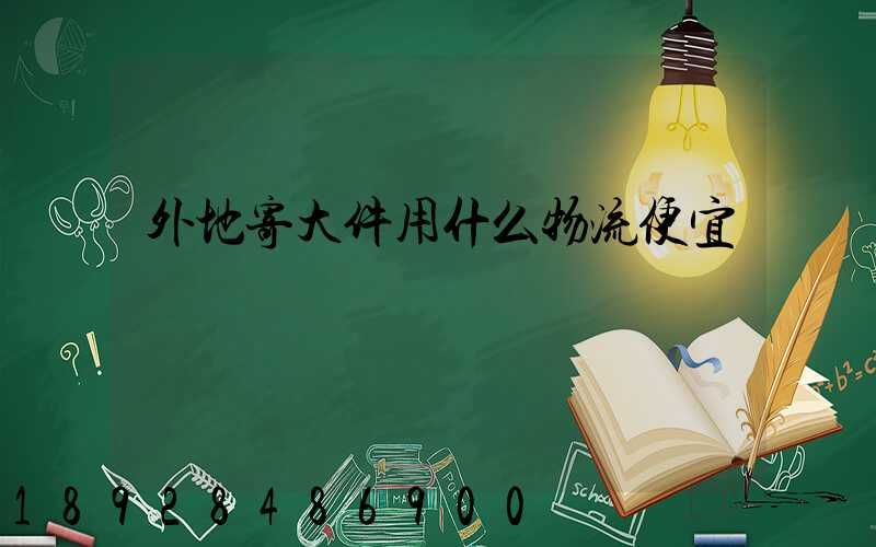 外地寄大件用什么物流便宜