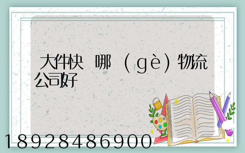 大件快遞哪個(gè)物流公司好