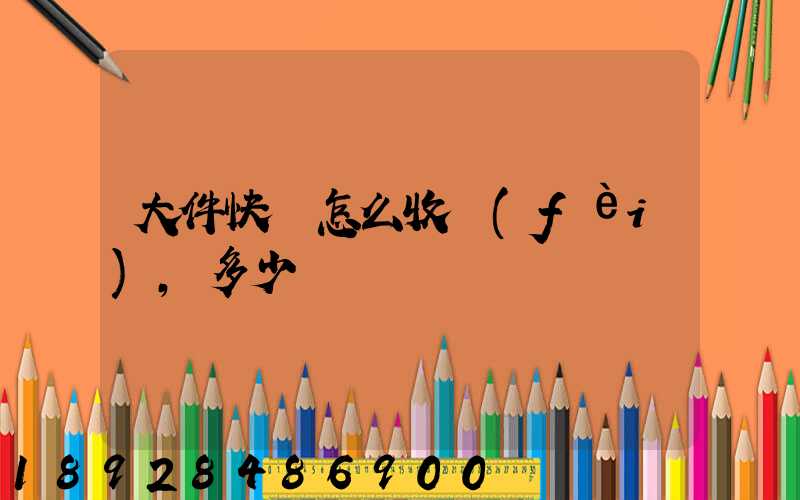 大件快遞怎么收費(fèi),多少錢