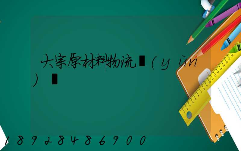 大宗原材料物流運(yùn)輸