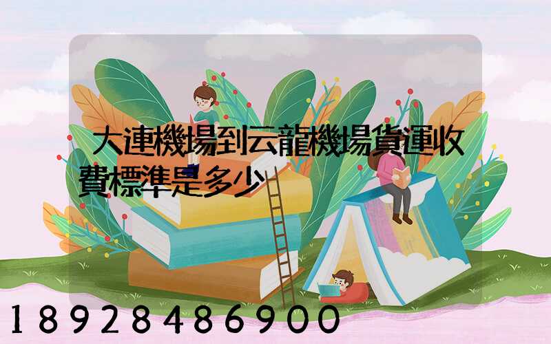 大連機場到云龍機場貨運收費標準是多少