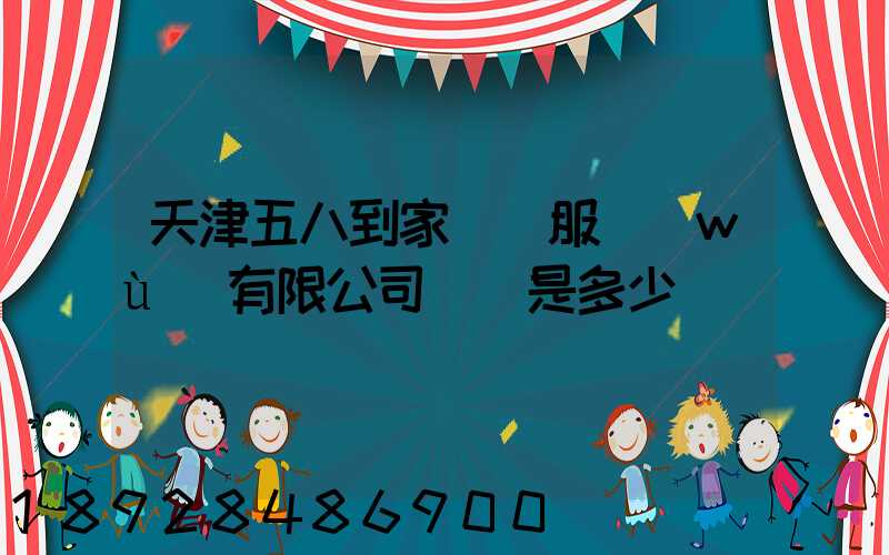 天津五八到家貨運服務(wù)有限公司電話是多少