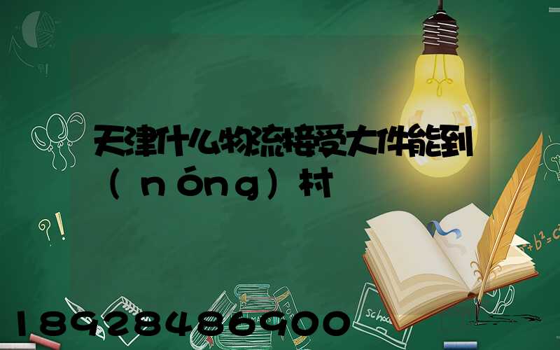 天津什么物流接受大件能到農(nóng)村