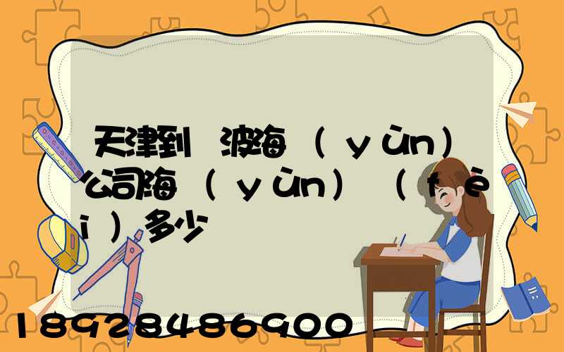 天津到寧波海運(yùn)公司海運(yùn)費(fèi)多少