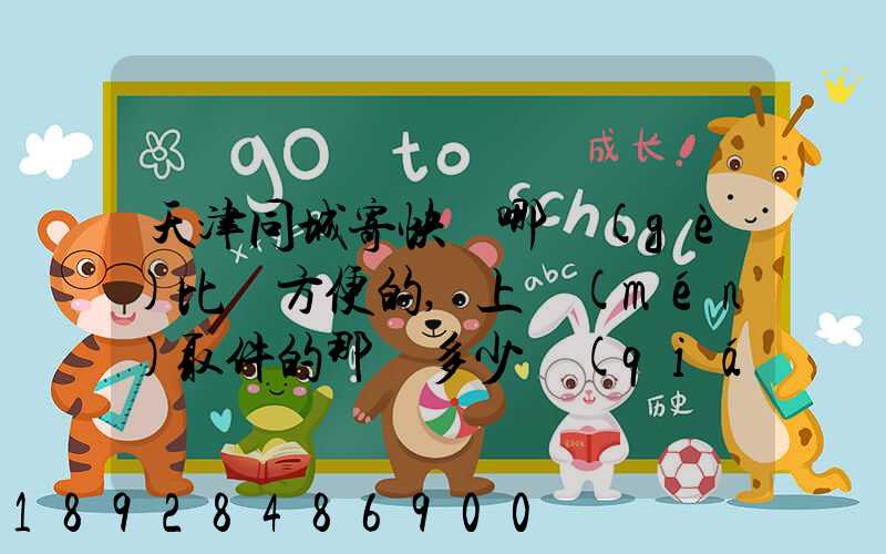 天津同城寄快遞哪個(gè)比較方便的,上門(mén)取件的那種多少錢(qián)