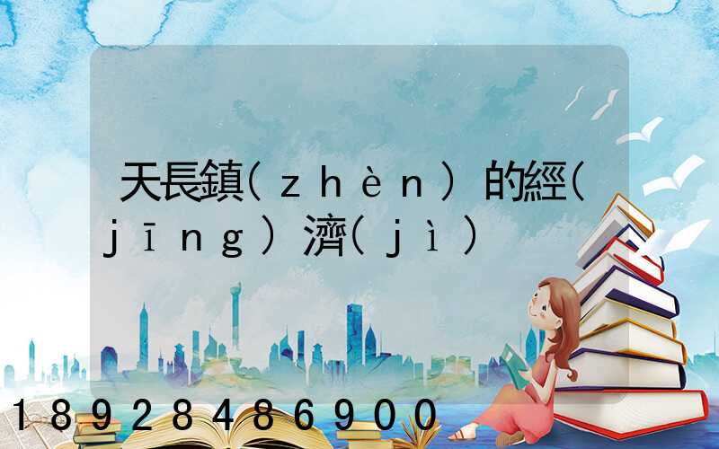 天長鎮(zhèn)的經(jīng)濟(jì)