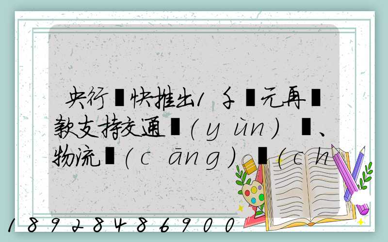央行盡快推出1千億元再貸款支持交通運(yùn)輸、物流倉(cāng)儲(chǔ),這筆錢具體會(huì)怎么...