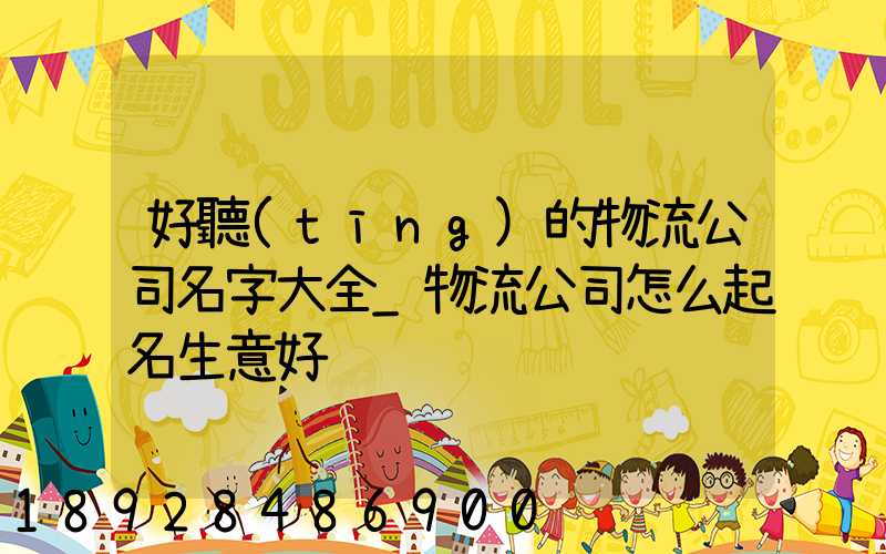 好聽(tīng)的物流公司名字大全_物流公司怎么起名生意好