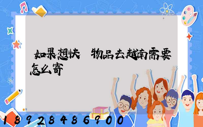 如果想快遞物品去越南需要怎么寄