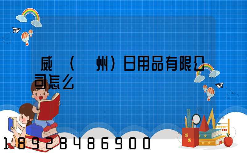 威萊(廣州)日用品有限公司怎么樣