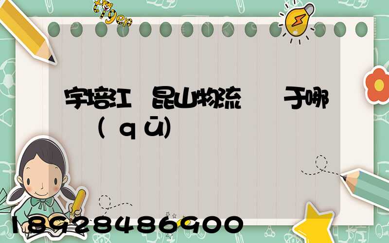 宇培江蘇昆山物流園屬于哪個區(qū)