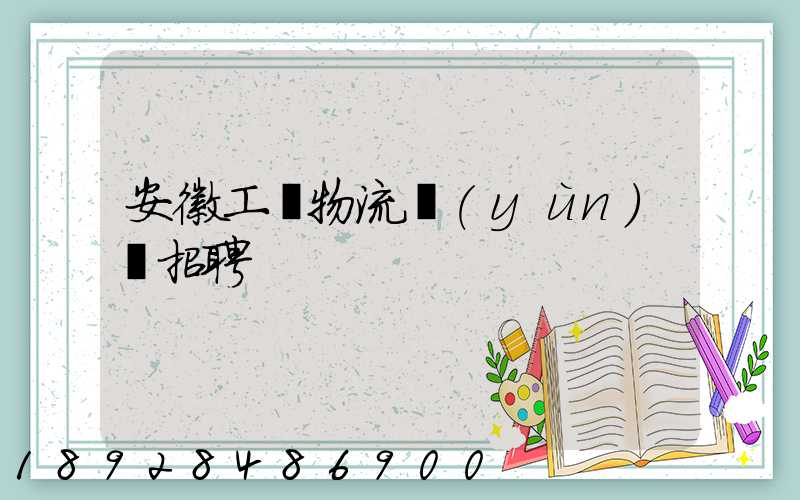 安徽工廠物流運(yùn)輸招聘