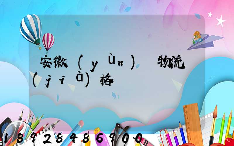 安徽運(yùn)輸物流價(jià)格