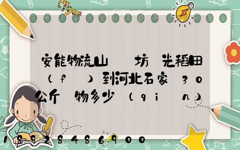 安能物流山東濰坊壽光稻田發(fā)到河北石家莊30公斤貨物多少錢(qián)