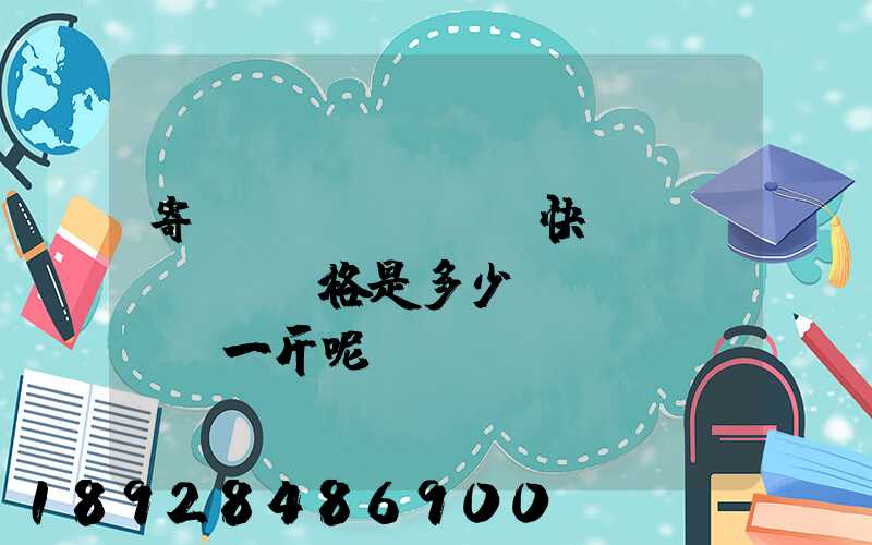 寄國(guó)際快遞價(jià)格是多少錢(qián)一斤呢