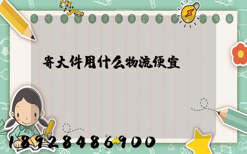 寄大件用什么物流便宜