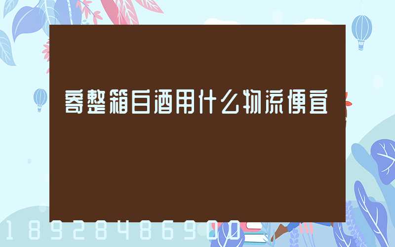 寄整箱白酒用什么物流便宜