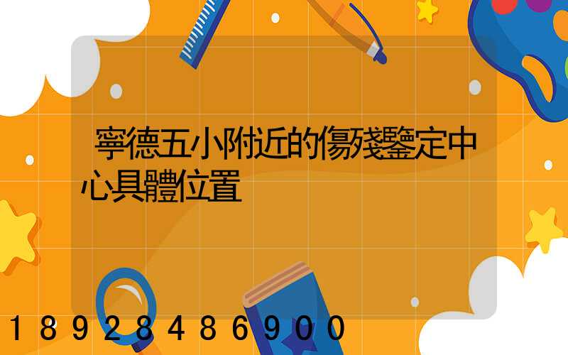 寧德五小附近的傷殘鑒定中心具體位置