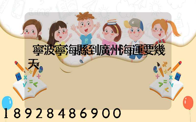 寧波寧海縣到廣州海運要幾天