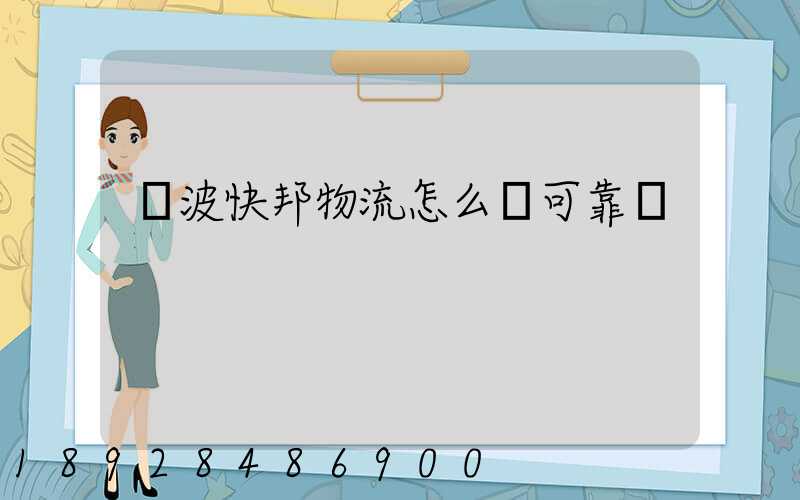 寧波快邦物流怎么樣可靠嗎
