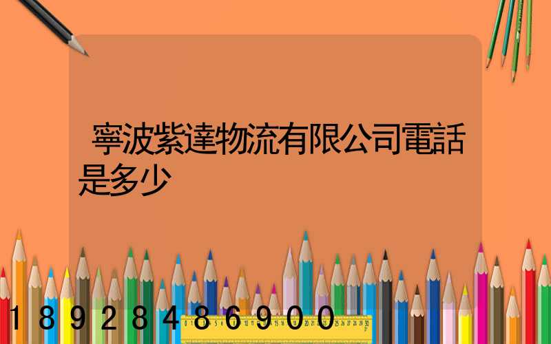 寧波紫達物流有限公司電話是多少