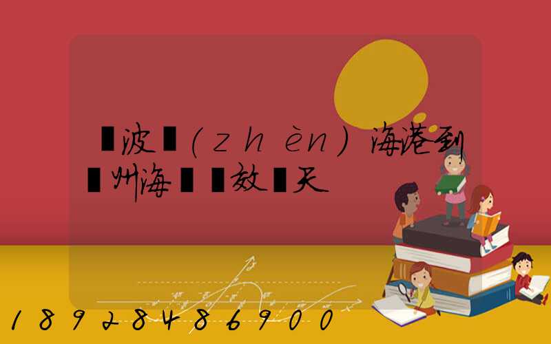 寧波鎮(zhèn)海港到廣州海運時效幾天
