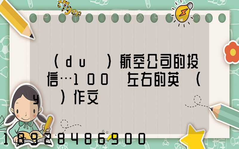 對(duì)航空公司的投訴信…100詞左右的英語(yǔ)作文