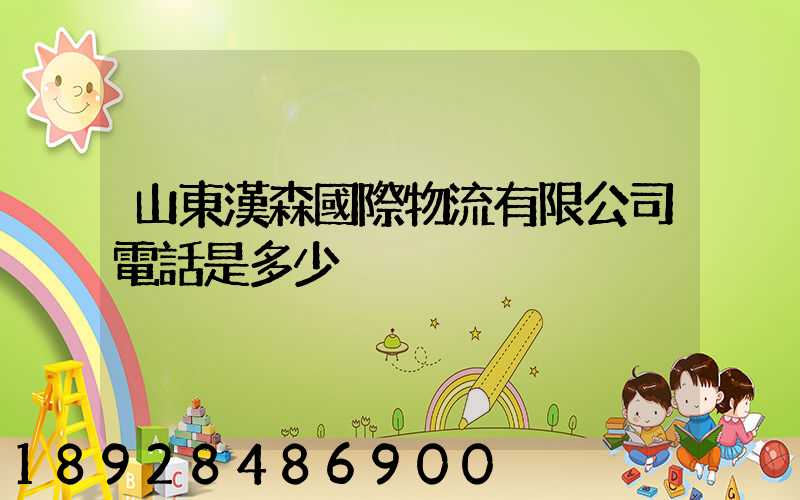 山東漢森國際物流有限公司電話是多少