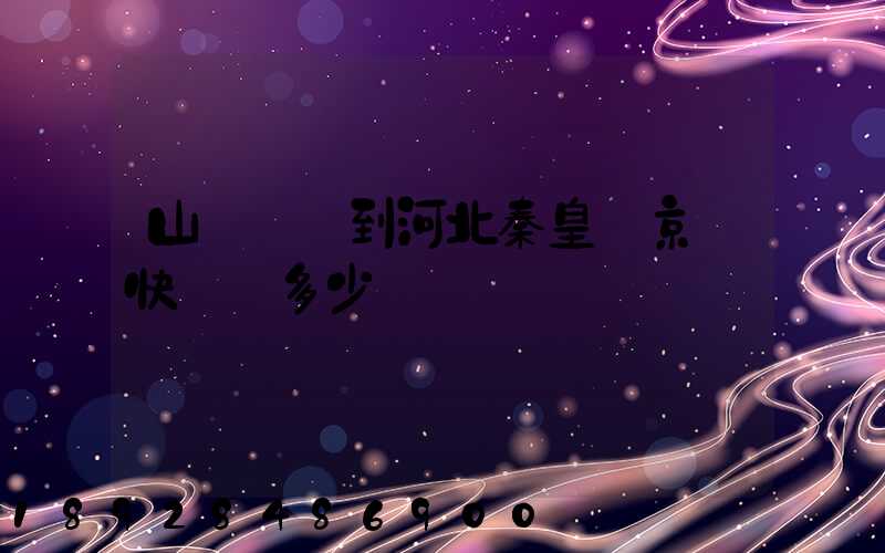 山東濟寧到河北秦皇島京東快遞費多少錢