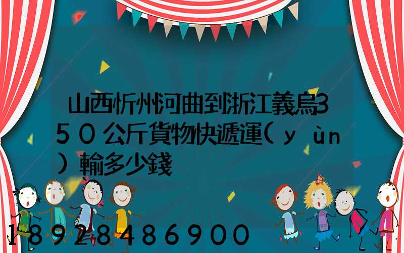 山西忻州河曲到浙江義烏350公斤貨物快遞運(yùn)輸多少錢