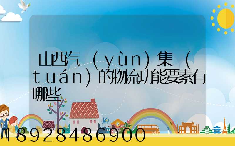 山西汽運(yùn)集團(tuán)的物流功能要素有哪些