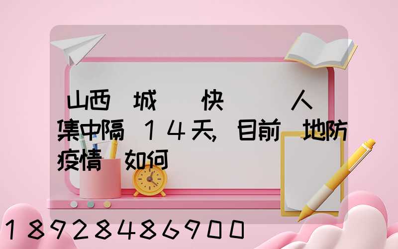 山西運城韻達快遞從業人員集中隔離14天,目前當地防疫情況如何