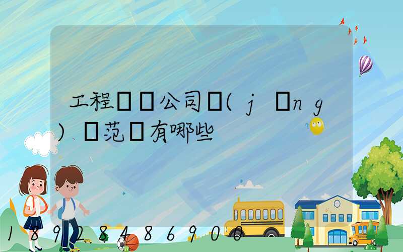 工程運輸公司經(jīng)營范圍有哪些