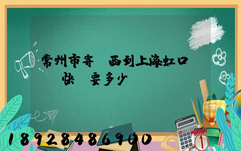 常州市寄東西到上海虹口區順豐快遞要多少錢
