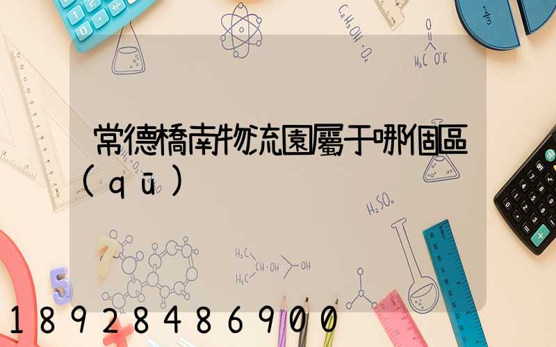 常德橋南物流園屬于哪個區(qū)