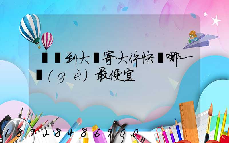 廈門到大連寄大件快遞哪一個(gè)最便宜