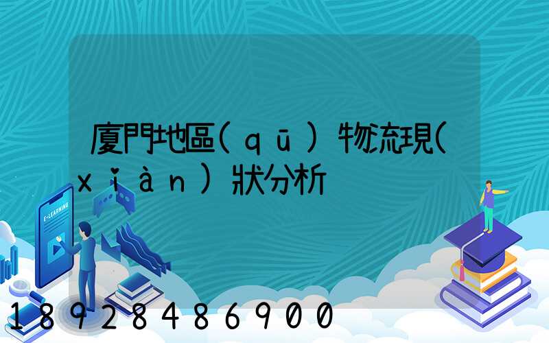 廈門地區(qū)物流現(xiàn)狀分析