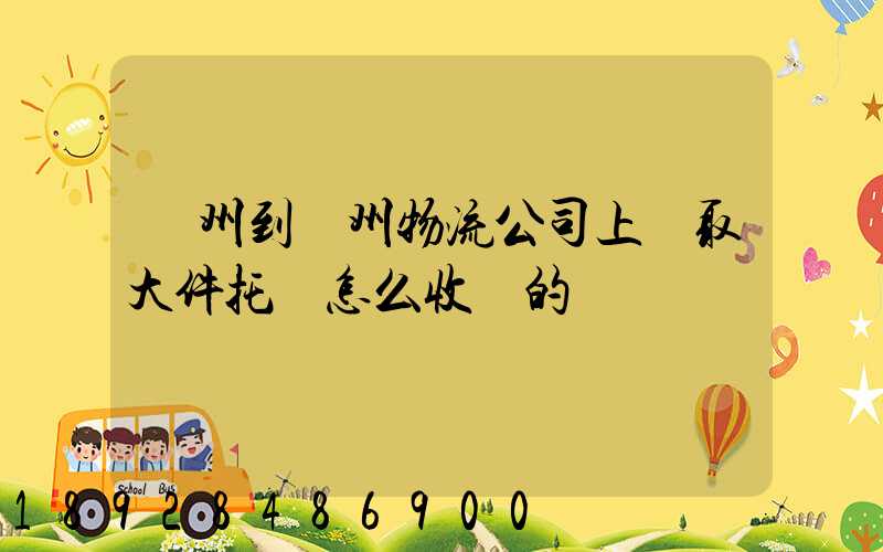 廣州到贛州物流公司上門取大件托運怎么收費的